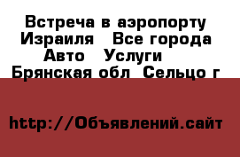 Встреча в аэропорту Израиля - Все города Авто » Услуги   . Брянская обл.,Сельцо г.